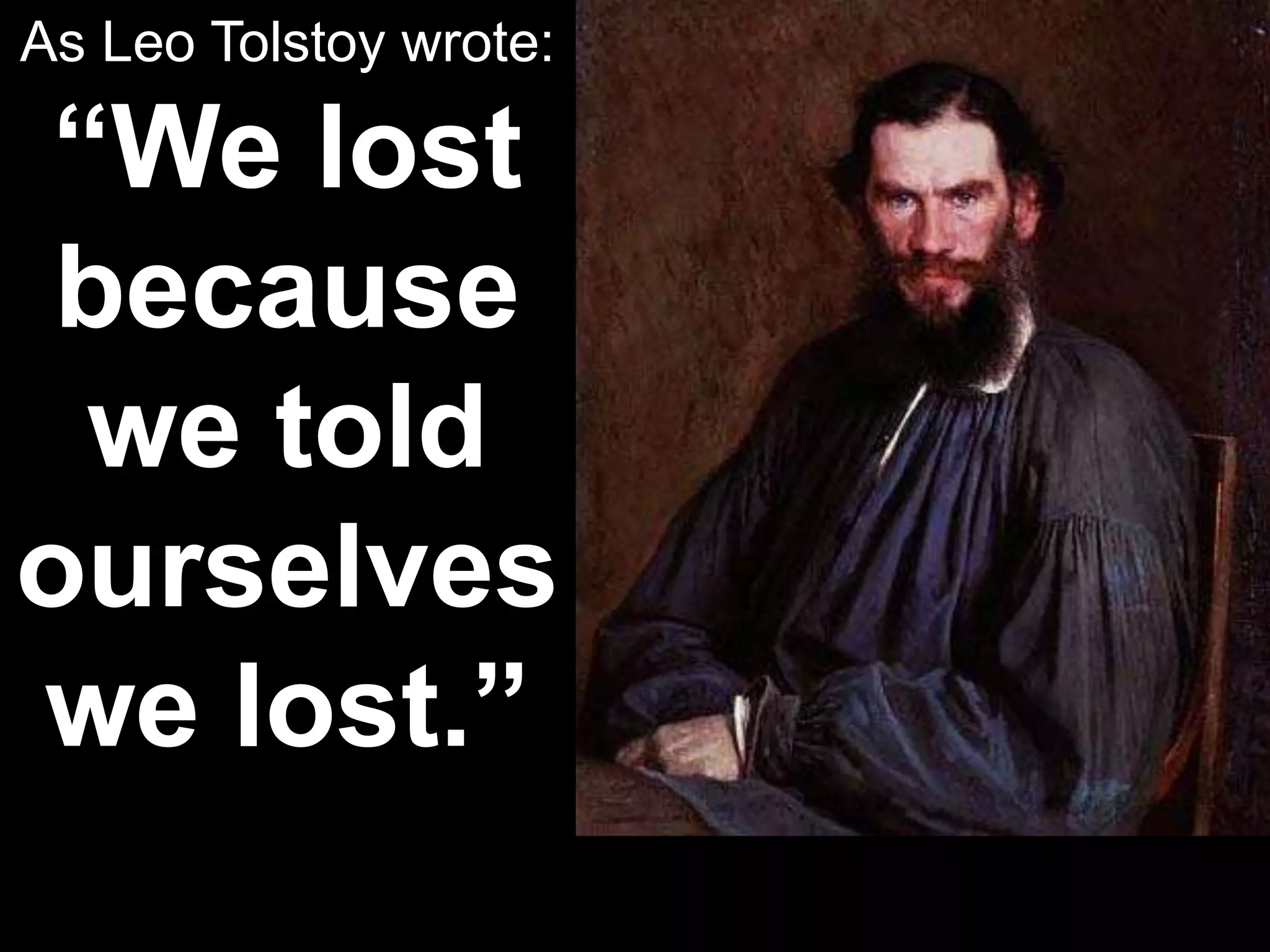 As Leo Tolstoy wrote:
“We lost
because
we told
ourselves
we lost.”
 