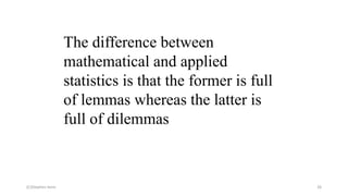 (C)Stephen Senn 26
The difference between
mathematical and applied
statistics is that the former is full
of lemmas whereas the latter is
full of dilemmas
 