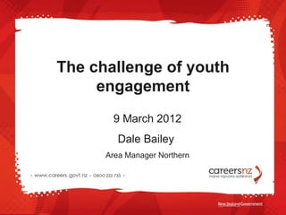 The challenge of youth
     engagement
       9 March 2012
         Dale Bailey
      Area Manager Northern
 