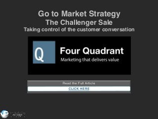 Go to Market Strategy !
The Challenger Sale!
Taking control of the customer conversation!

Read the Full Article!
!
CLICK HERE
!

 