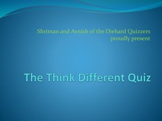 Shriman and Avnish of the Diehard Quizzers
proudly present
 