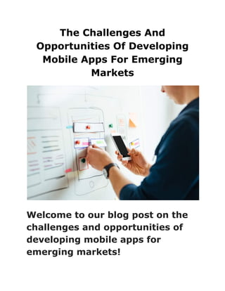 The Challenges And
Opportunities Of Developing
Mobile Apps For Emerging
Markets
Welcome to our blog post on the
challenges and opportunities of
developing mobile apps for
emerging markets!
 