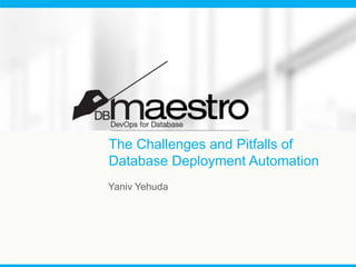 Yaniv Yehuda
The Challenges and Pitfalls of
Database Deployment Automation
 