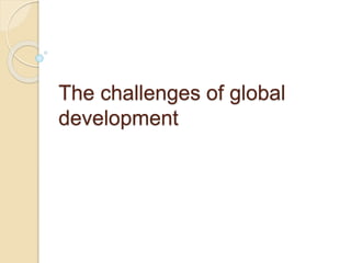 The challenges of global
development
 