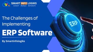 The Challenges of
Implementing
ERPSoftware
By Smartinfologiks
 
