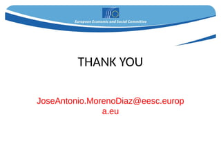 THANK YOU
JoseAntonio.MorenoDiaz@eesc.europ
a.eu
 