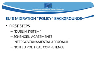 • FIRST STEPS
– “DUBLIN SYSTEM”
– SCHENGEN AGREEMENTS
– INTERGOVERNAMENTAL APPROACH
– NON EU POLITICAL COMPETENCE
EU´S MIGRATION “POLICY” BACKGROUNDS
 