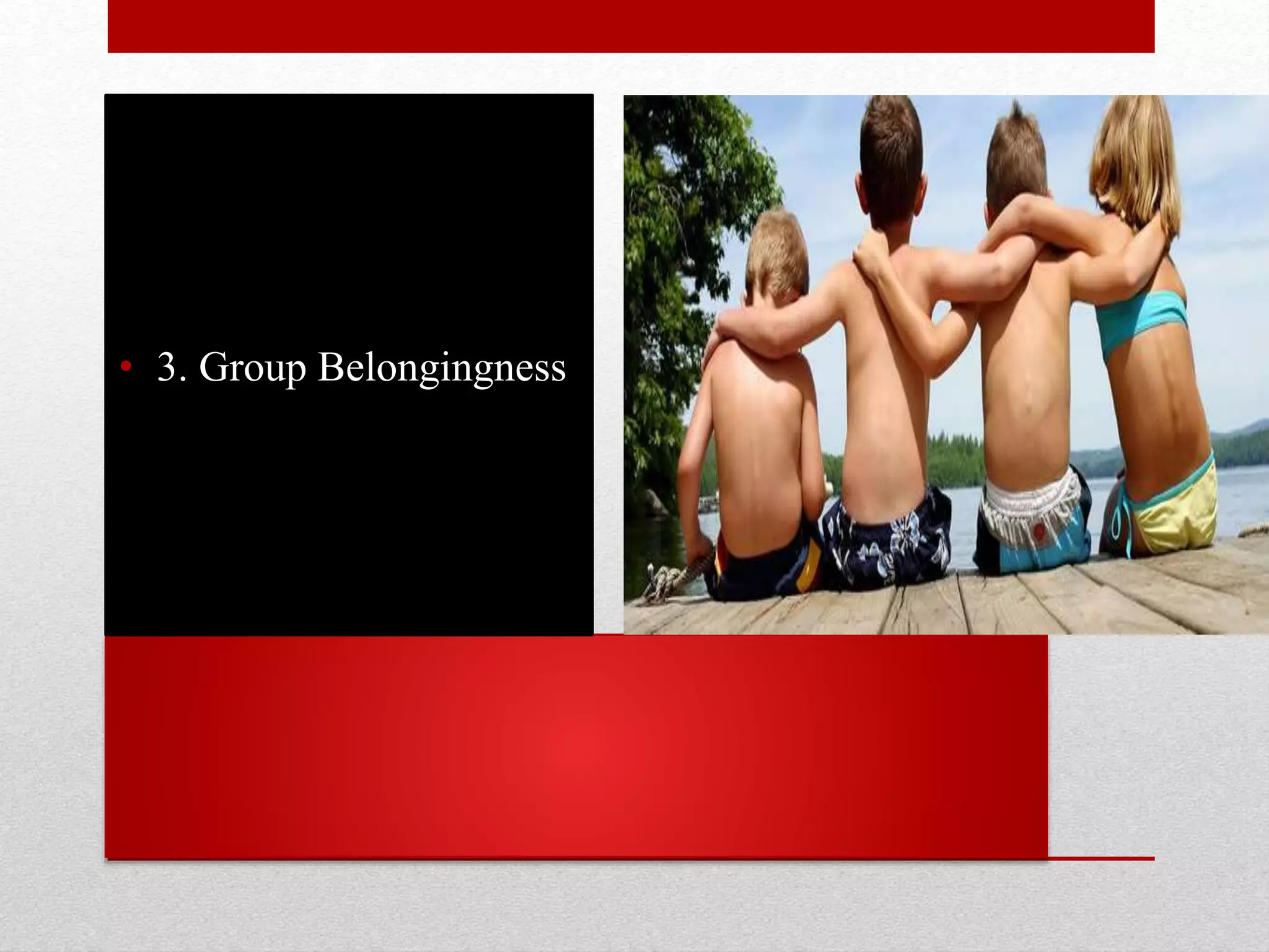 • 3. Group Belongingness
 