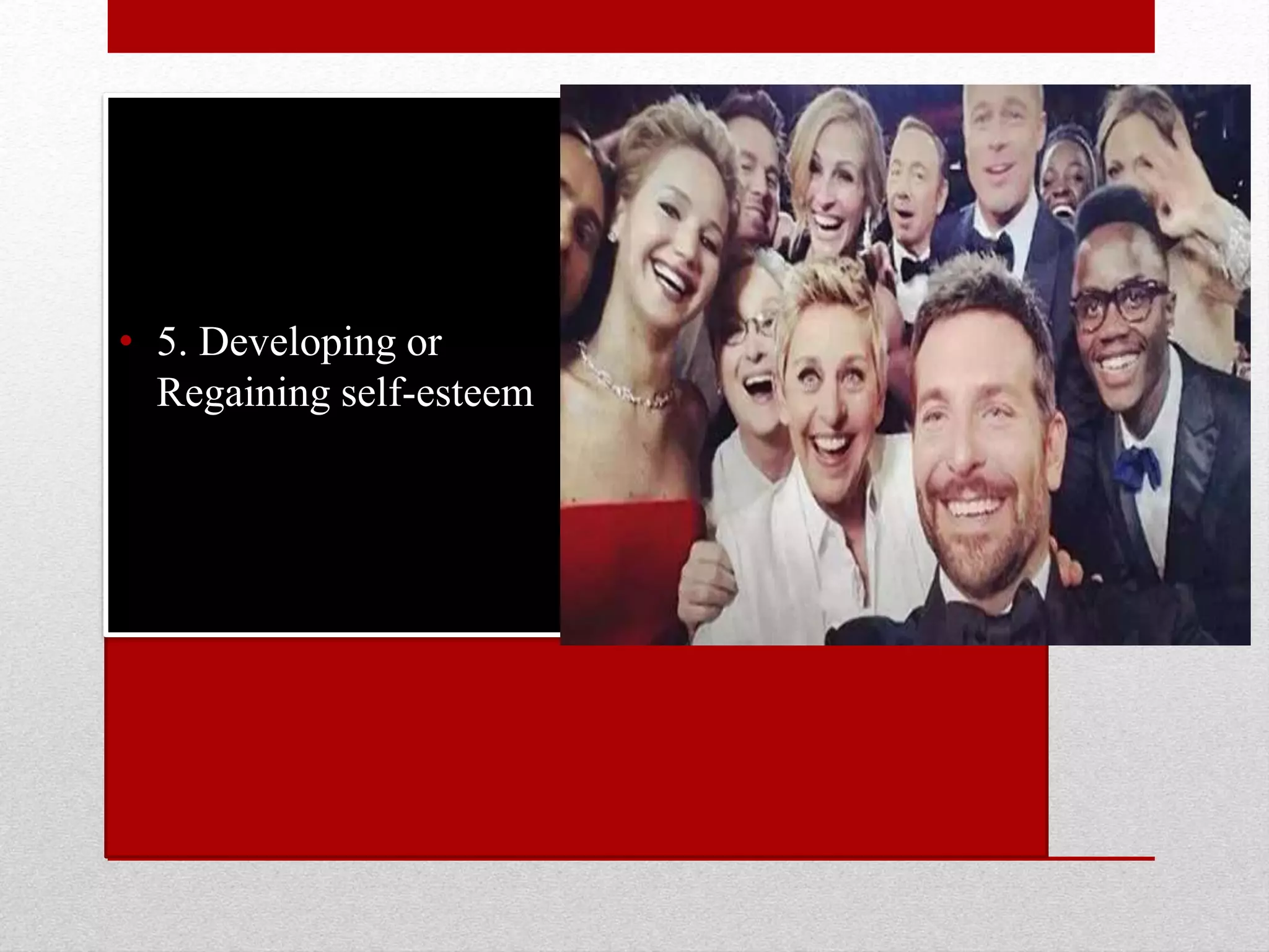 • 5. Developing or
Regaining self-esteem
 