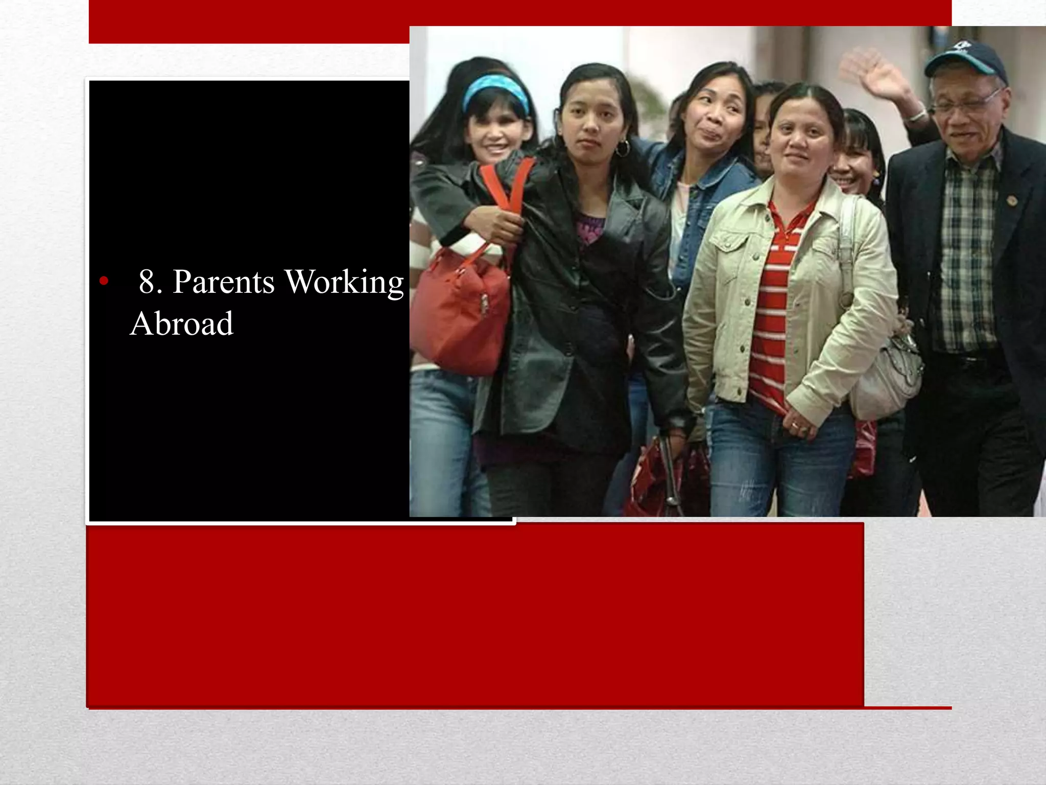 • 8. Parents Working
Abroad
 