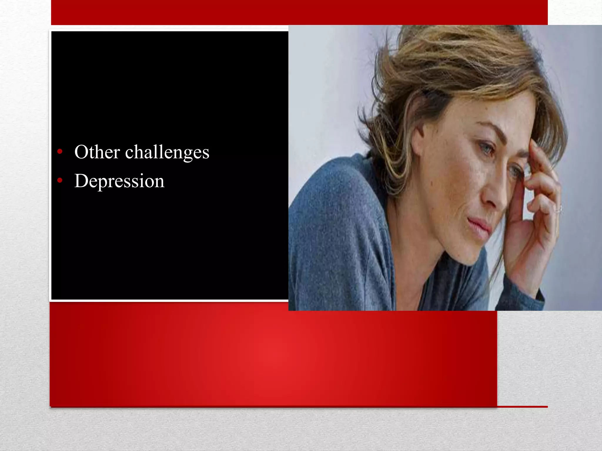 • Other challenges
• Depression
 