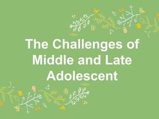 The Challenges of
Middle and Late
Adolescent
 