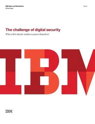 IBM Sales and Distribution
White Paper
Retail
The challenge of digital security
What will it take for retailers to protect themselves?
 