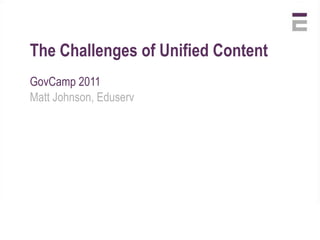 The Challenges of Unified Content GovCamp 2011 Matt Johnson, Eduserv 