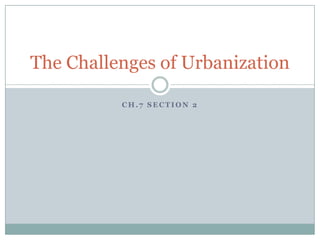 Ch.7 Section 2 The Challenges of Urbanization 