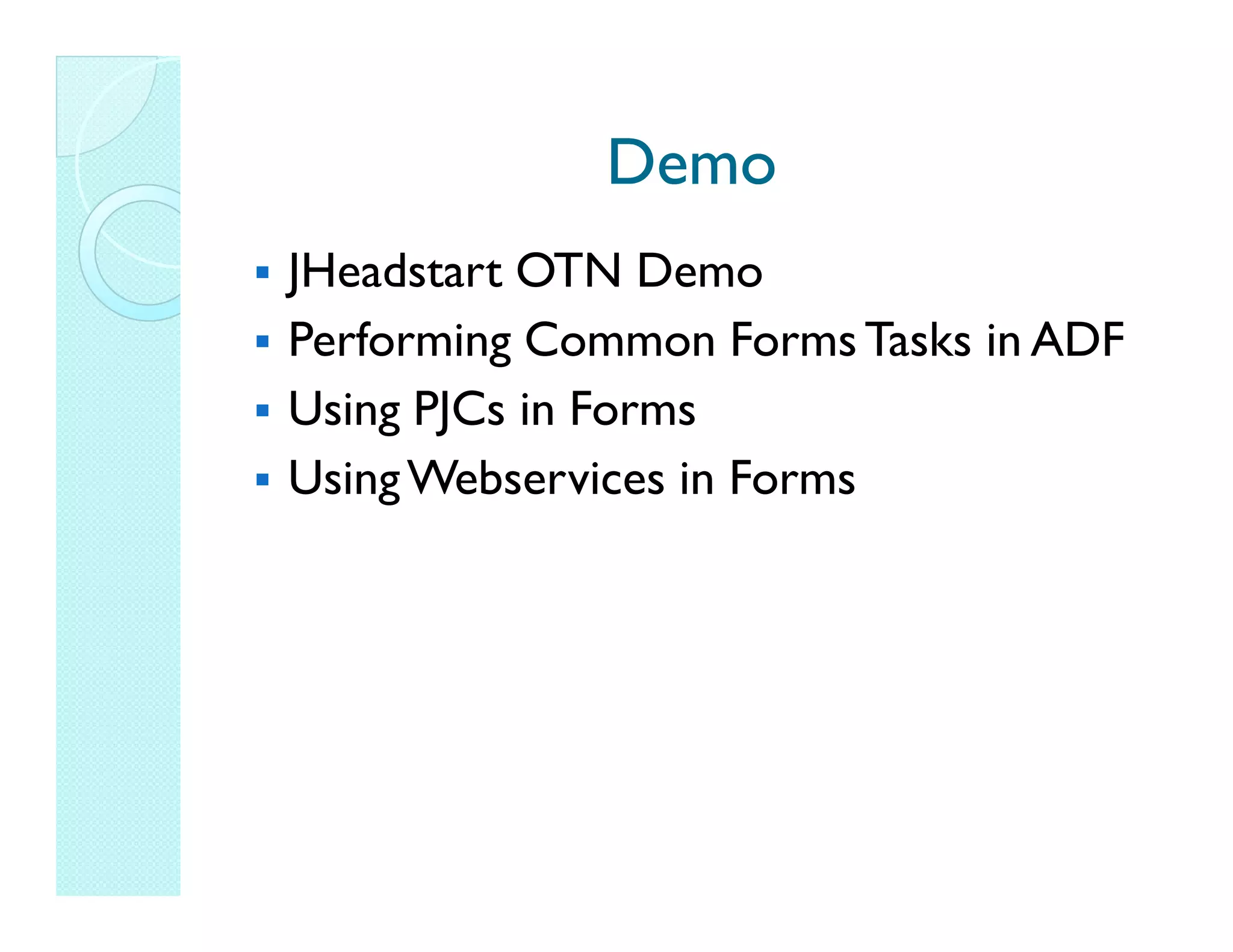 Demo JHeadstart OTN Demo Performing Common Forms Tasks in ADF Using PJCs in Forms Using Webservices in Forms 