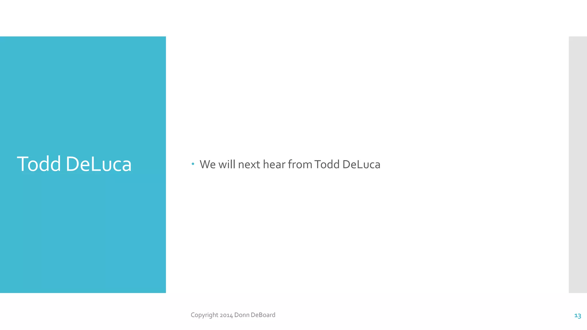Todd DeLuca  We will next hear fromTodd DeLuca
Copyright 2014 Donn DeBoard 13
 