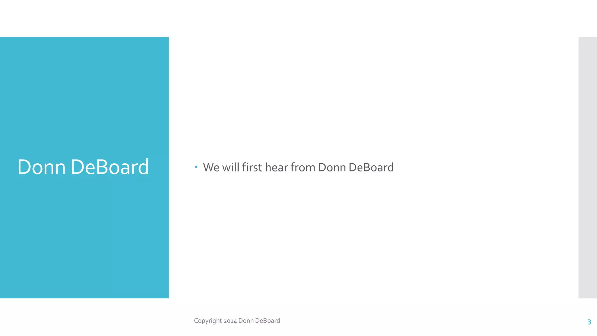Donn DeBoard  We will first hear from Donn DeBoard
Copyright 2014 Donn DeBoard 3
 