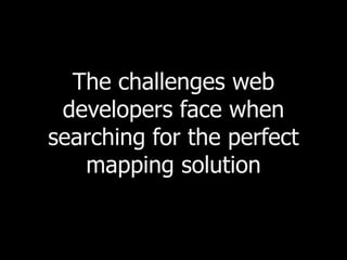 The challenges web developers face when searching for the perfect mapping solution 