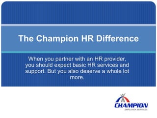 When you partner with an HR provider, you should expect basic HR services and support. But you also deserve a whole lot more.  The Champion HR Difference 
