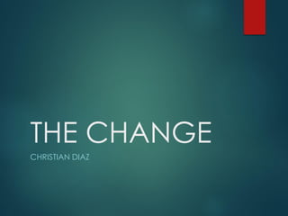 THE CHANGE
CHRISTIAN DIAZ
 