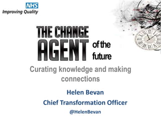 Helen Bevan
Chief Transformation Officer
@HelenBevan
Curating knowledge and making
connections
ofthe
future
 