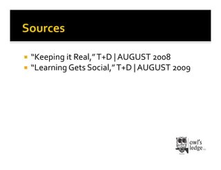   “Keeping	
  it	
  Real,”	
  T+D	
  |	
  AUGUST	
  2008	
  
  “Learning	
  Gets	
  Social,”	
  T+D	
  |	
  AUGUST	
  2009	
  
 