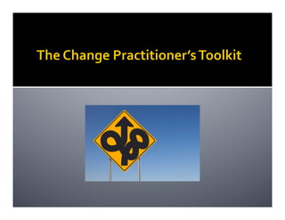 The Change Practitioner's Toolkit:  Tools, Techniques, Traps, & Takeaways