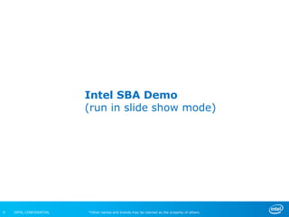 Intel SBA Demo
                         (run in slide show mode)




9   INTEL CONFIDENTIAL   *Other names and brands may be claimed as the property of others.
 