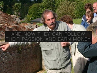 A N D N O W T H E Y C A N F O L L O W
T H E I R PA S S I O N A N D E A R N M O N E Y
 