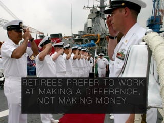 R E T I R E E S P R E F E R T O W O R K
AT M A K I N G A D I F F E R E N C E ,
N O T M A K I N G M O N E Y.
 