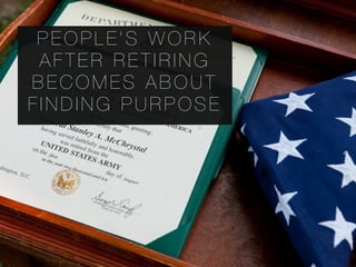 P E O P L E ’ S W O R K
A F T E R R E T I R I N G
B E C O M E S A B O U T
F I N D I N G P U R P O S E
 