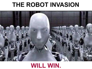 THE ROBOT INVASION

WILL WIN.

 