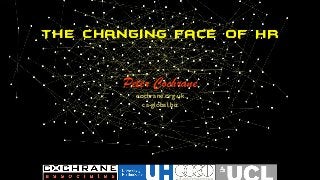 The Changing Face of HR
Peter Cochrane
cochrane.org.uk
ca-global.biz
 