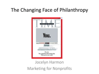 The Changing Face of Philanthropy




         Jocelyn Harmon
      Marketing for Nonprofits
 