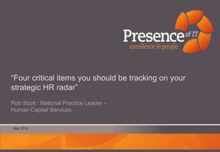 “Four critical items you should be tracking on your
strategic HR radar”
Rob Scott : National Practice Leader –
Human Capital Services


May 2012
 