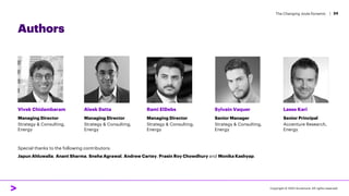 The Changing Joule Dynamic | 24
Authors
Vivek Chidambaram
Managing Director
Strategy & Consulting,
Energy
Aleek Datta
Managing Director
Strategy & Consulting,
Energy
Rami ElDebs
Managing Director
Strategy & Consulting,
Energy
Sylvain Vaquer
Senior Manager
Strategy & Consulting,
Energy
Lasse Kari
Senior Principal
Accenture Research,
Energy
Special thanks to the following contributors:
Japun Ahluwalia, Anant Sharma, Sneha Agrawal, Andrew Cartey, Prasin Roy Chowdhury and Monika Kashyap.
Copyright © 2022 Accenture. All rights reserved.
 
