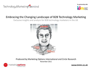 Embracing the Changing Landscape of B2B Technology Marketing
     Exclusive insights and analysis for B2B technology marketers in the UK




       Produced by Marketing Options International and Circle Research
                                  November 2011

                                                                   www.tmim.co.uk
 