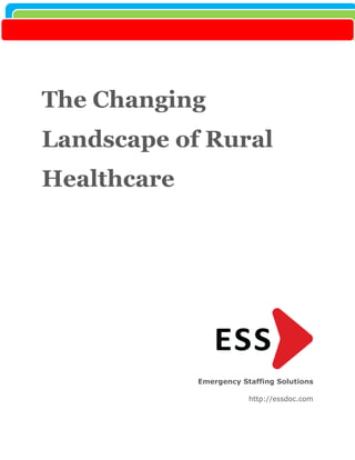 The Changing
Landscape of Rural
Healthcare
Emergency Staffing Solutions
http://essdoc.com
 