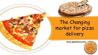 The Changing
market for pizza
delivery
www.gojekclone.com
 