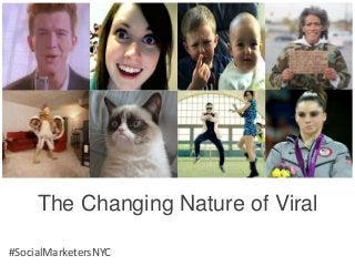 The Changing Nature of Viral
#SocialMarketersNYC
 
