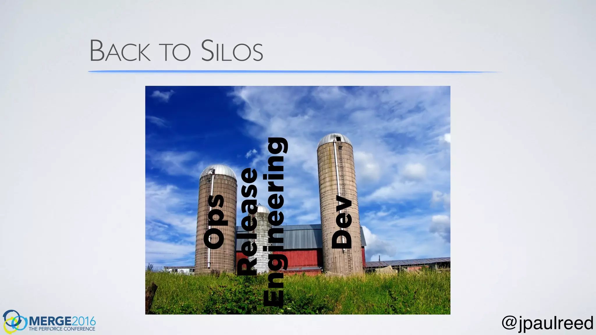 BACK TO SILOS
Dev
Ops
Release
Engineering
@jpaulreed
 