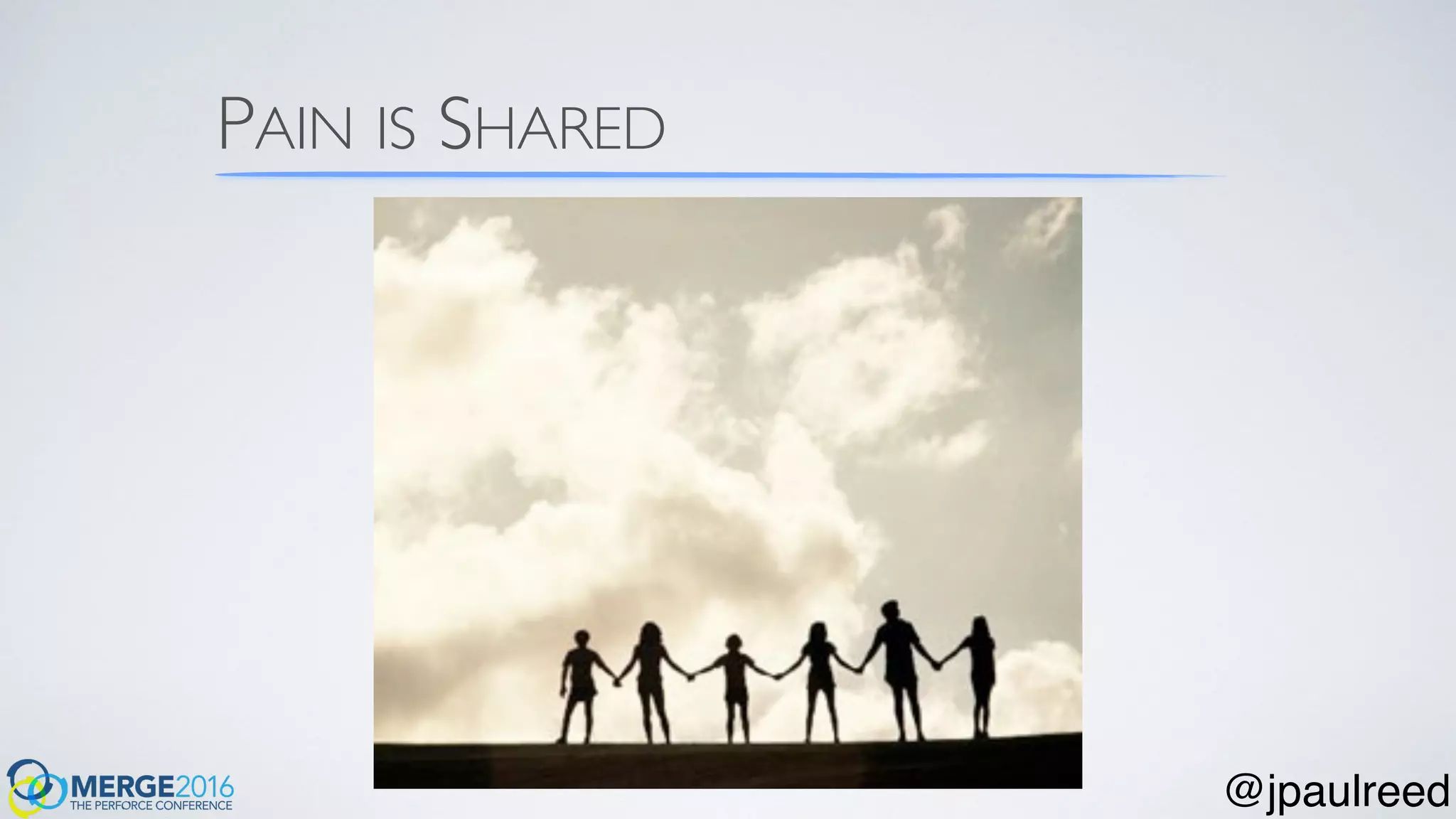 PAIN IS SHARED
@jpaulreed
 