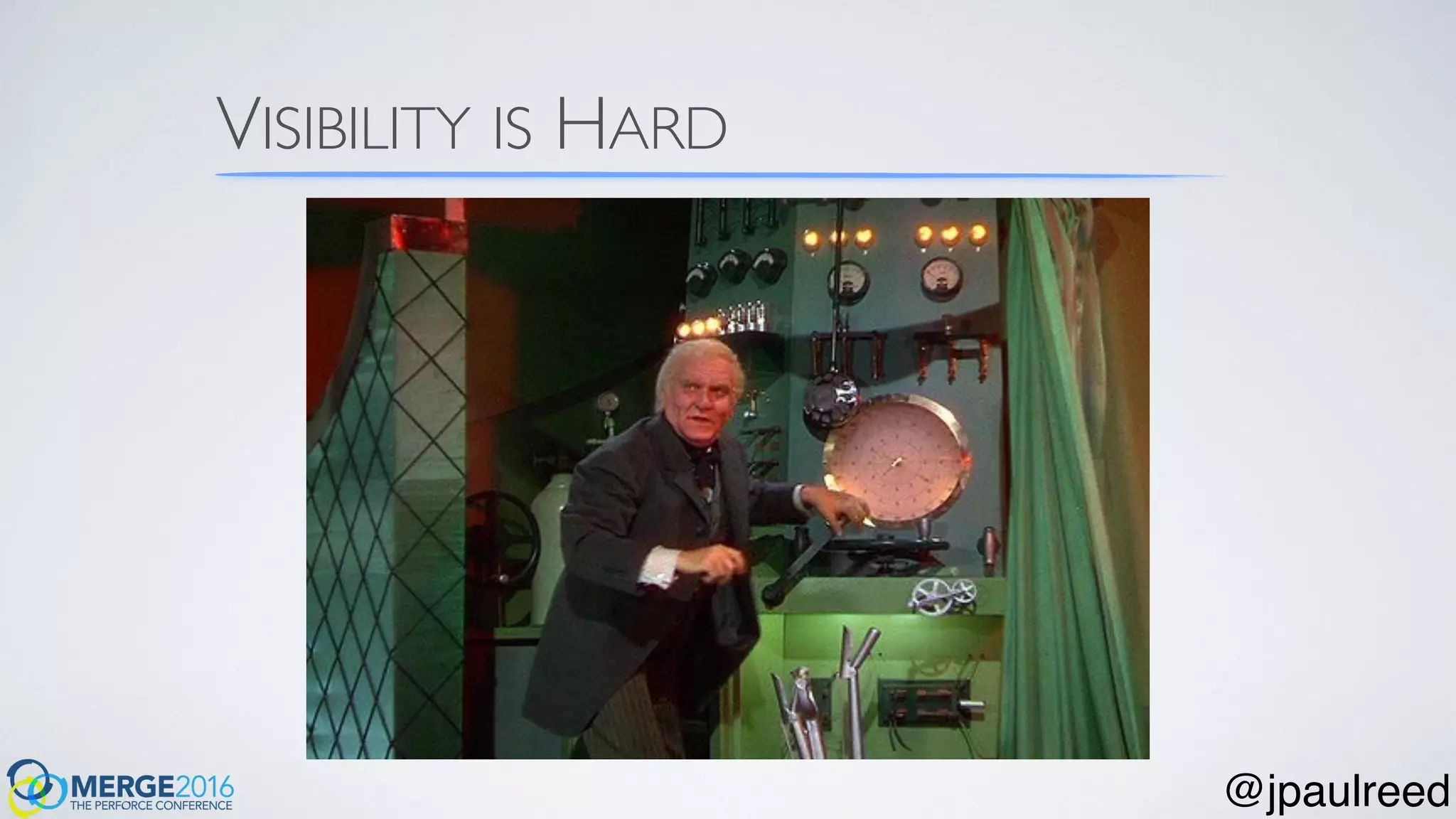 VISIBILITY IS HARD
@jpaulreed
 