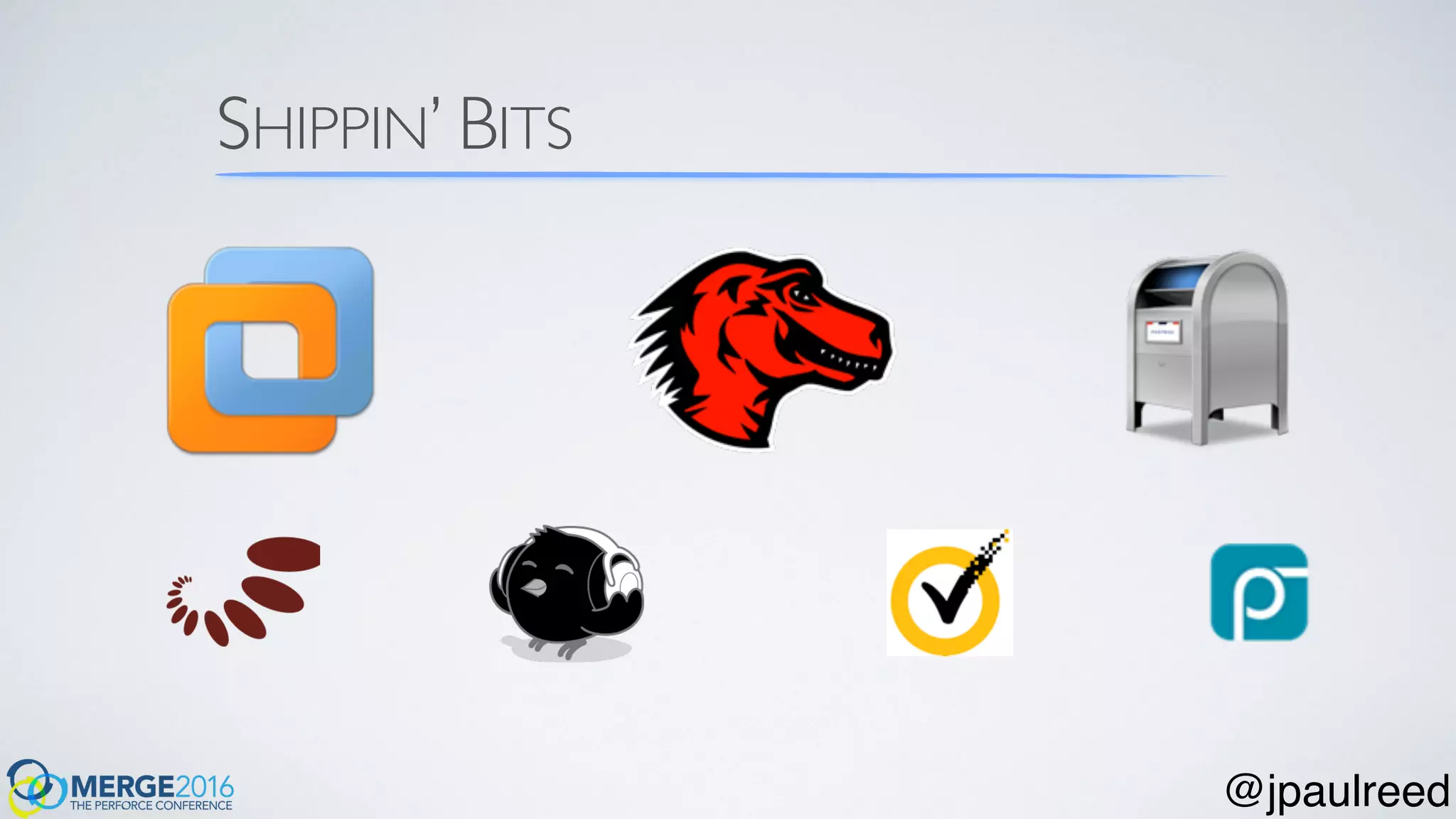 SHIPPIN’ BITS
@jpaulreed
 