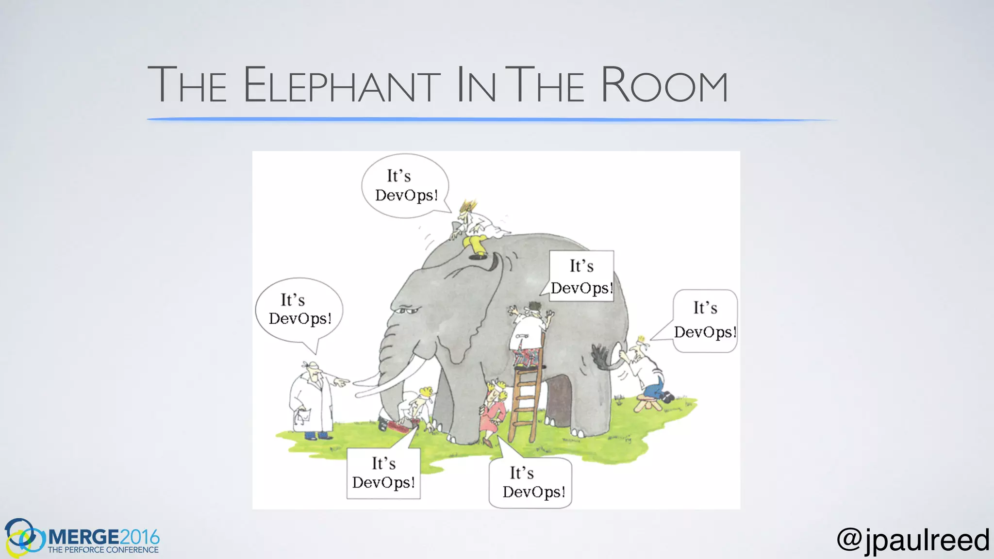 THE ELEPHANT IN THE ROOM
@jpaulreed
 