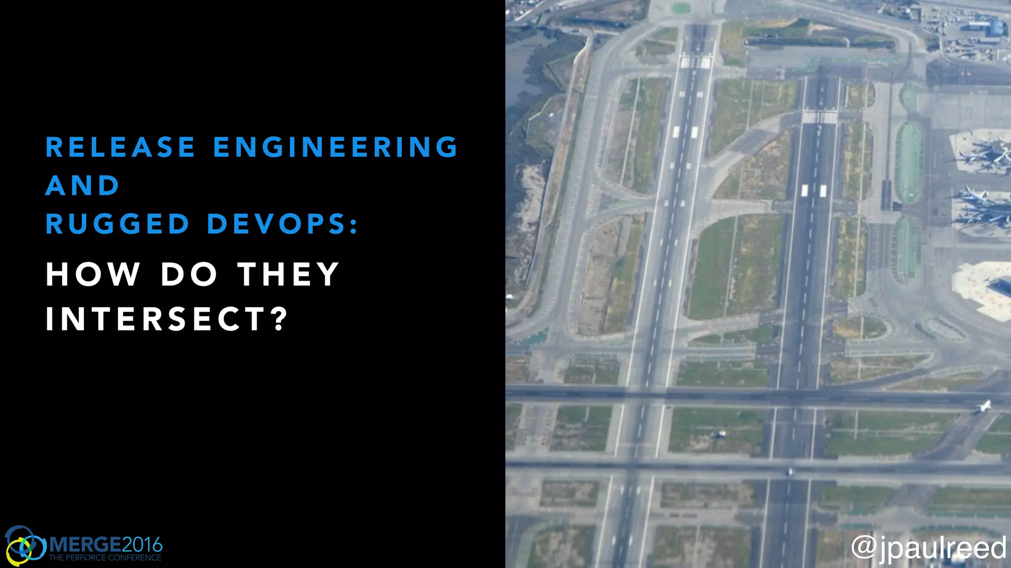 H O W D O T H E Y
I N T E R S E C T ?
R E L E A S E E N G I N E E R I N G
A N D
R U G G E D D E V O P S :
@jpaulreed
 