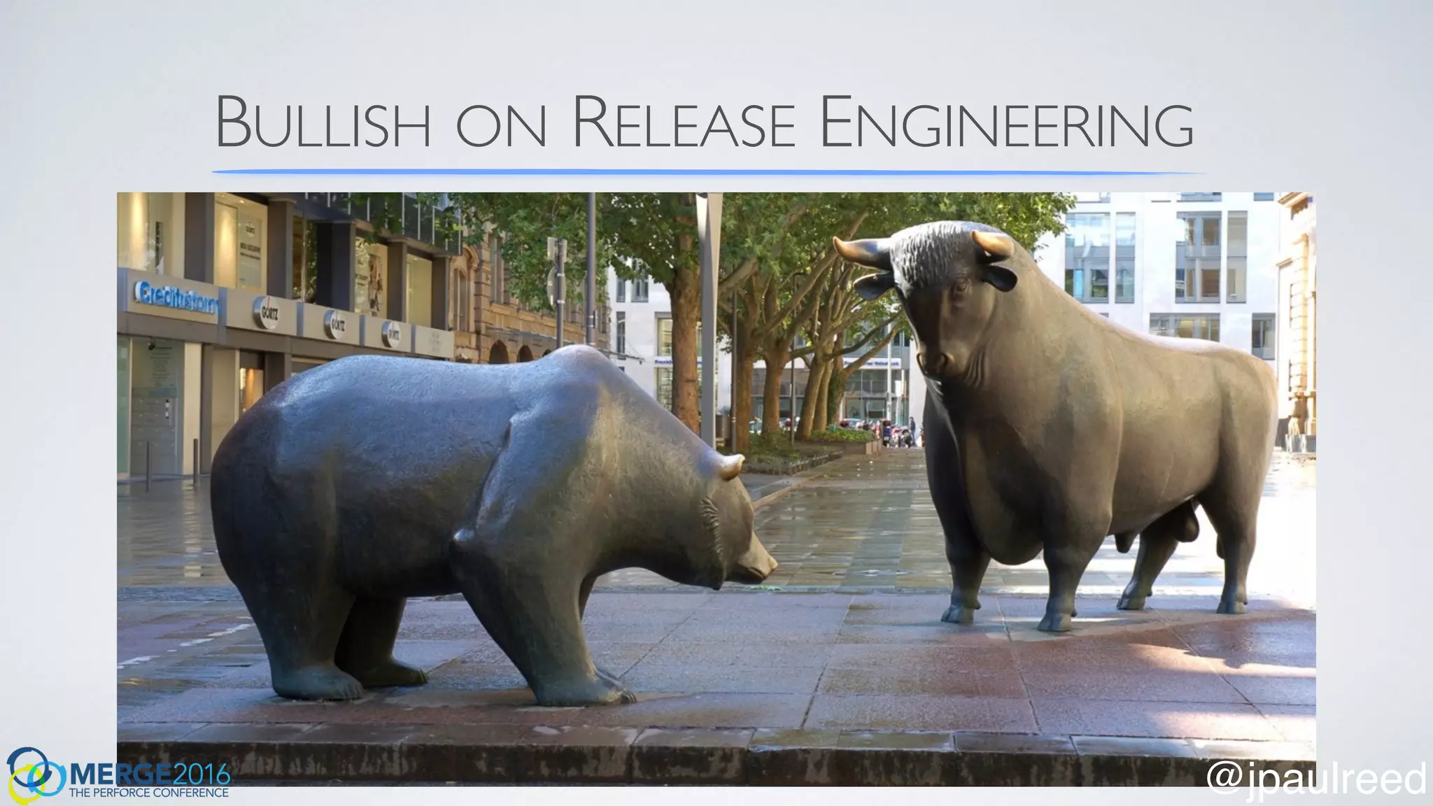 BULLISH ON RELEASE ENGINEERING
@jpaulreed
 