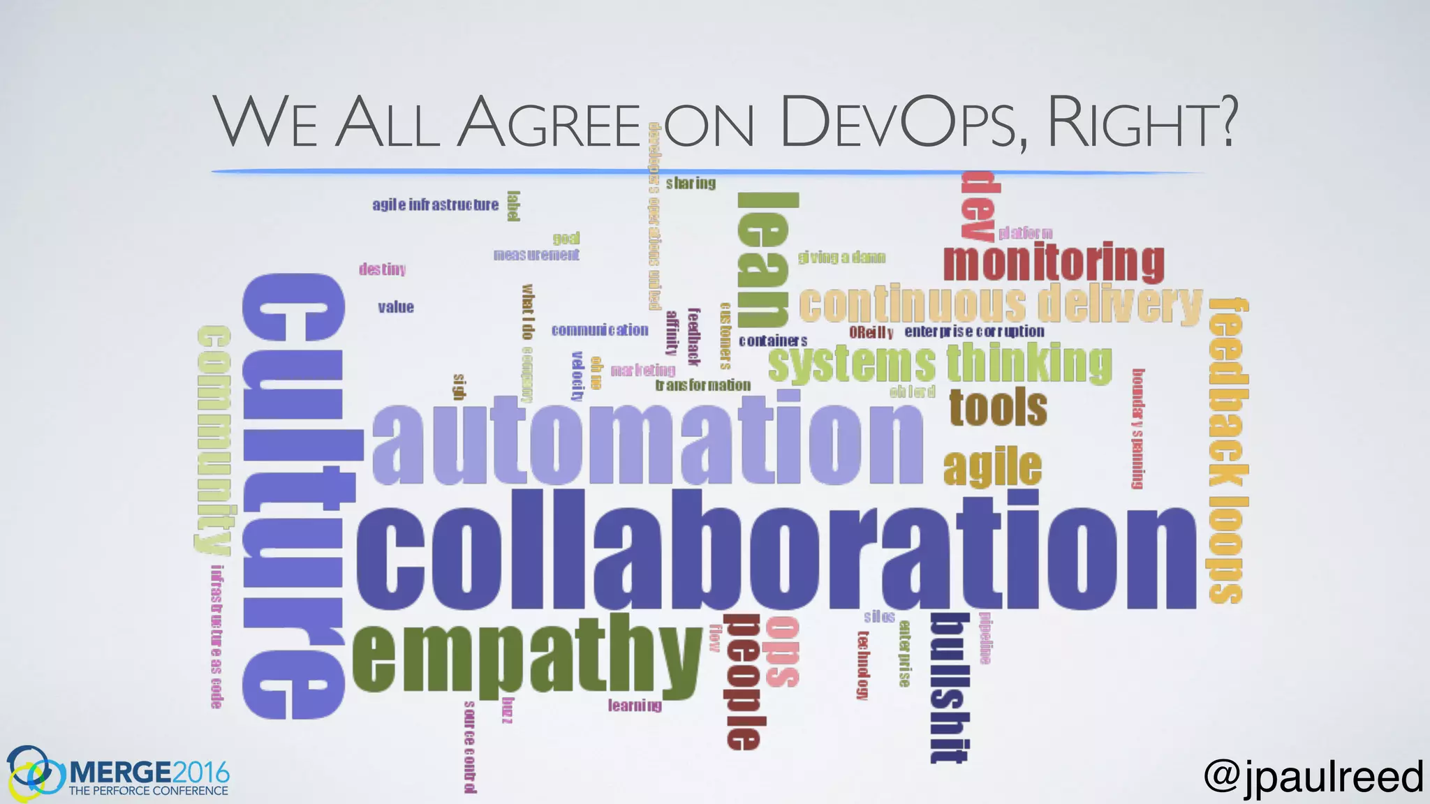 WE ALL AGREE ON DEVOPS, RIGHT?
@jpaulreed
 