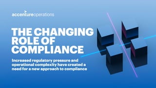 Increased regulatory pressure and
operational complexity have created a
need for a new approach to compliance
THECHANGING
ROLEOF
COMPLIANCE
 